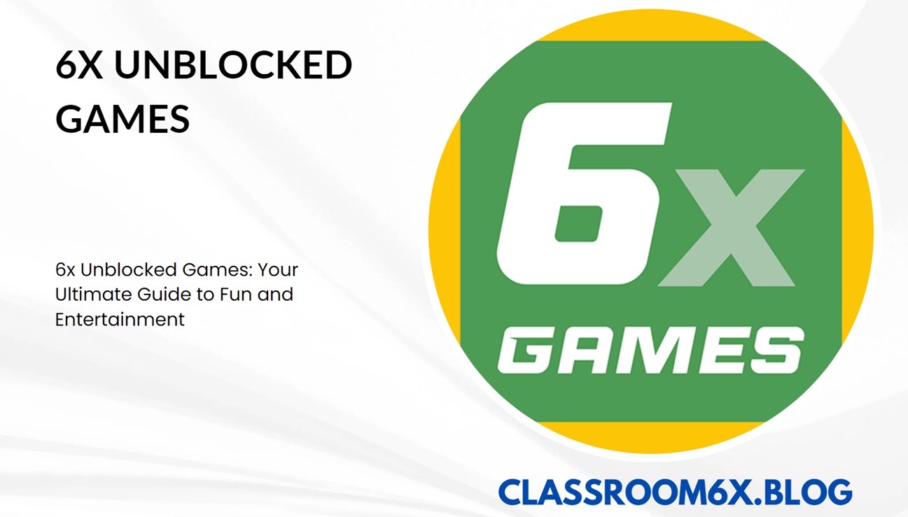 Unblocked Games 6x: Play Free Games Anytime, Anywhere