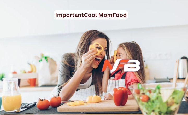 Momfood Importantcool: Delicious Recipes Every Mom Loves
